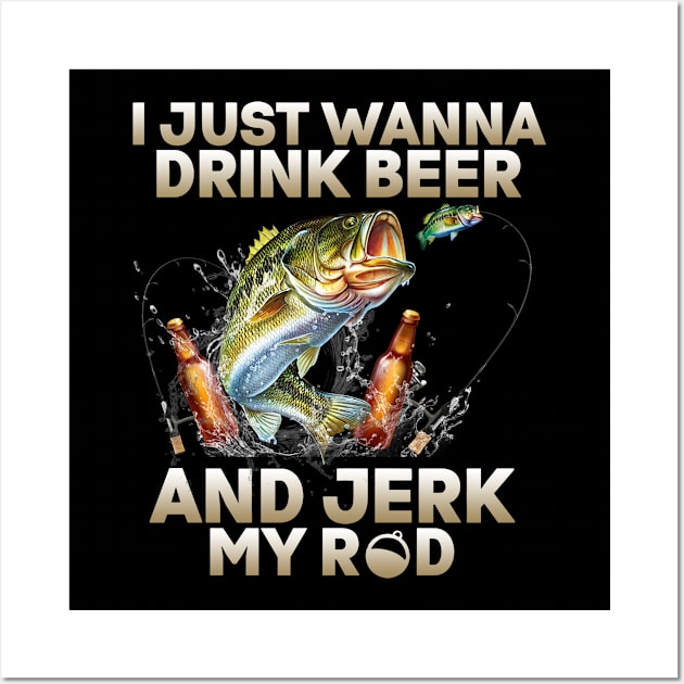 Just Wanna Drink Beer And Jerk My Rod Wall Art by Rumsa